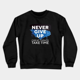 Never Give Up Great Things Take Time || Crewneck Sweatshirt